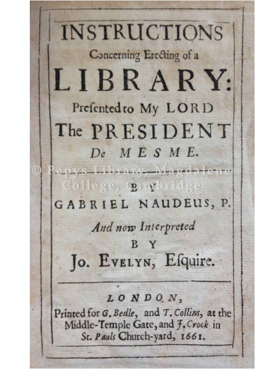 Naudé, G., Evelyn, J. (trans.) : Instructions concerning erecting of a library: presented to my Lord the President de Mesme.  London : printed for G. Bedle, and T. Collins, at the Middle-Temple gate, and J. Crook in St. Pauls Church-yard, 1661. 